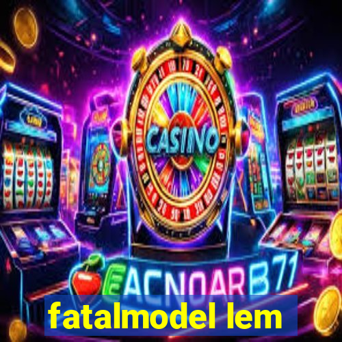 fatalmodel lem