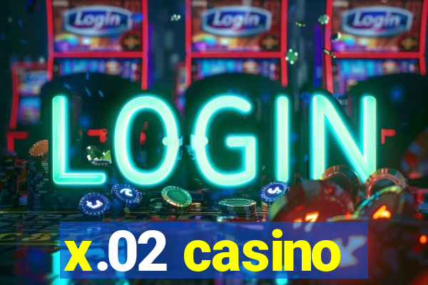 x.02 casino