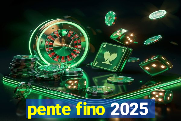 pente fino 2025