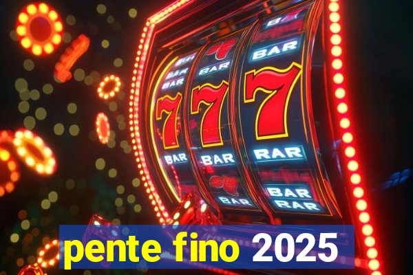 pente fino 2025