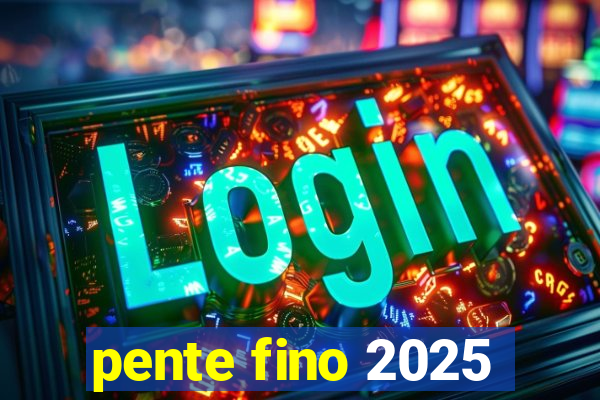 pente fino 2025