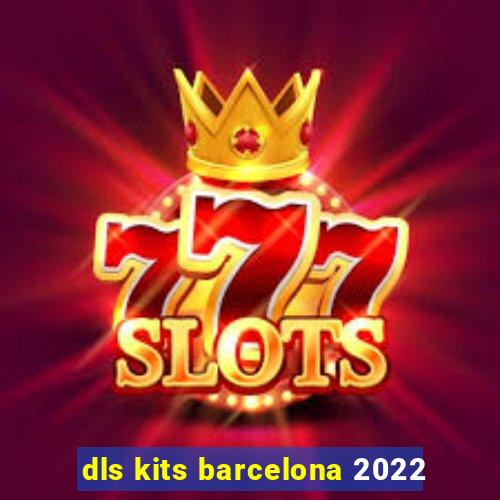 dls kits barcelona 2022