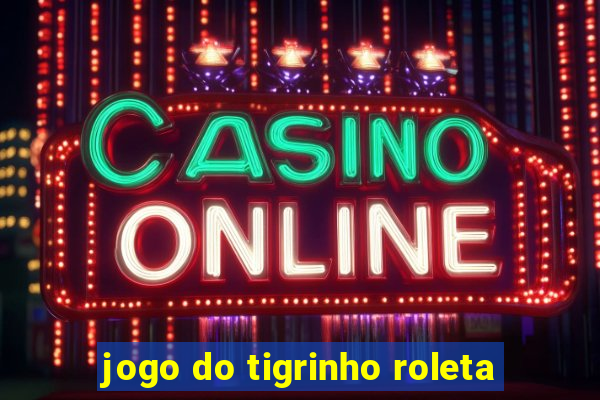 jogo do tigrinho roleta