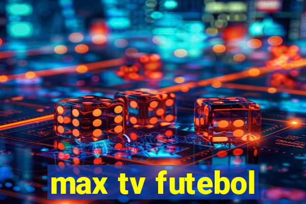 max tv futebol