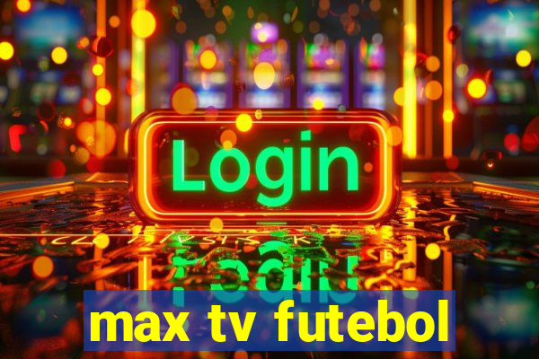 max tv futebol