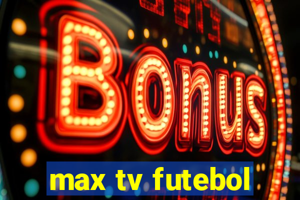 max tv futebol