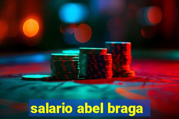 salario abel braga