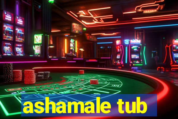 ashamale tub