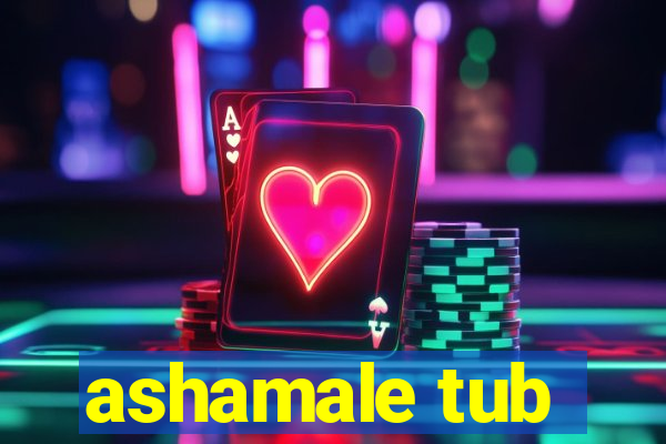 ashamale tub