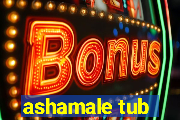 ashamale tub