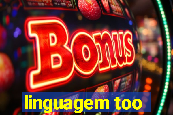 linguagem too