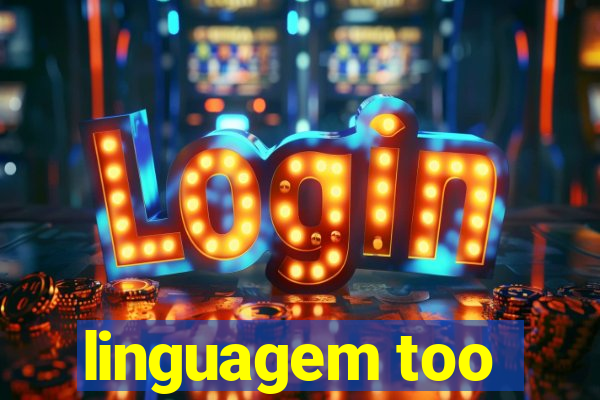 linguagem too