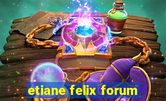 etiane felix forum