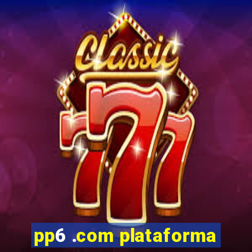 pp6 .com plataforma