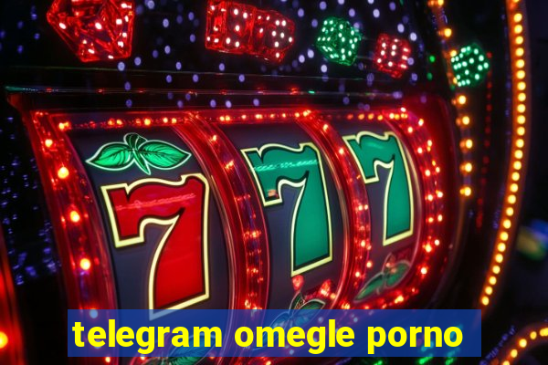 telegram omegle porno