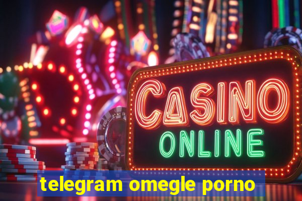 telegram omegle porno