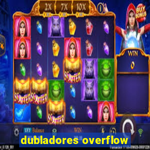 dubladores overflow