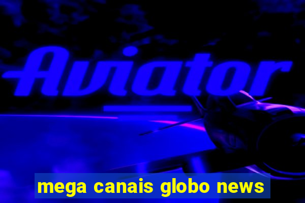 mega canais globo news