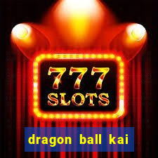 dragon ball kai dublado online