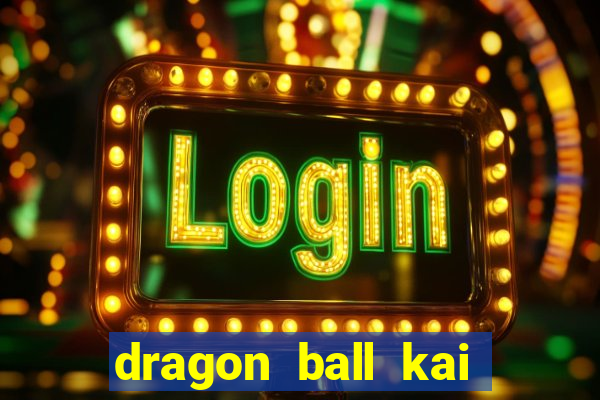 dragon ball kai dublado online