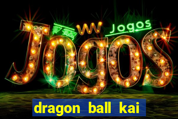 dragon ball kai dublado online