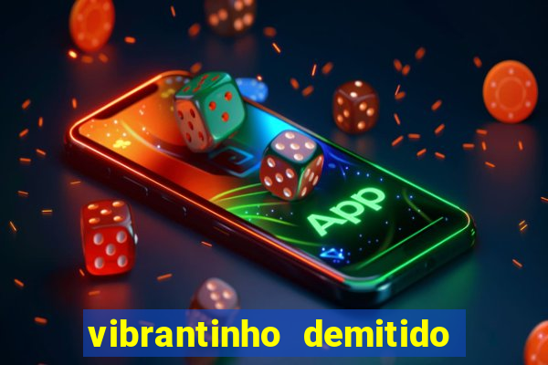 vibrantinho demitido do alterosa esporte