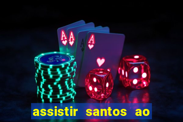 assistir santos ao vivo futemax