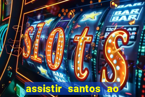 assistir santos ao vivo futemax