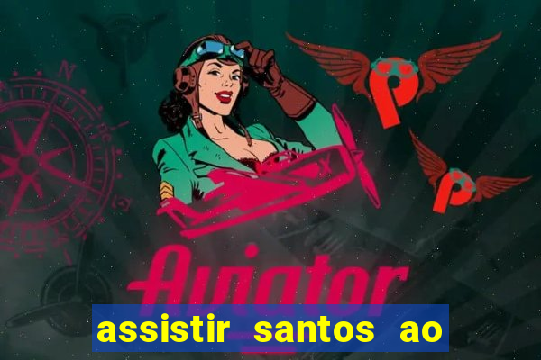 assistir santos ao vivo futemax