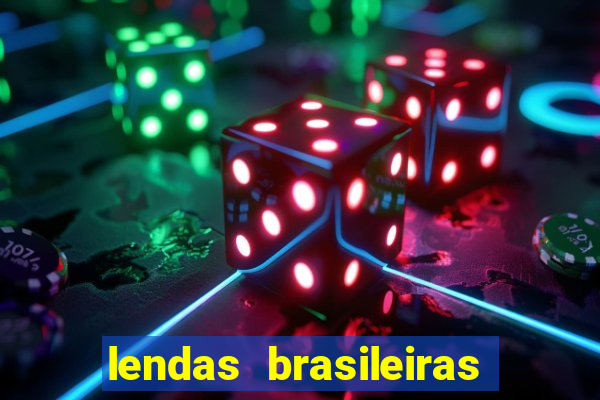 lendas brasileiras desconhecidas do folclore