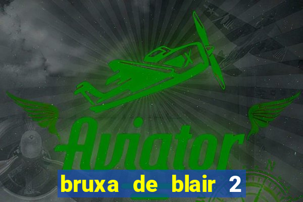 bruxa de blair 2 filme completo dublado