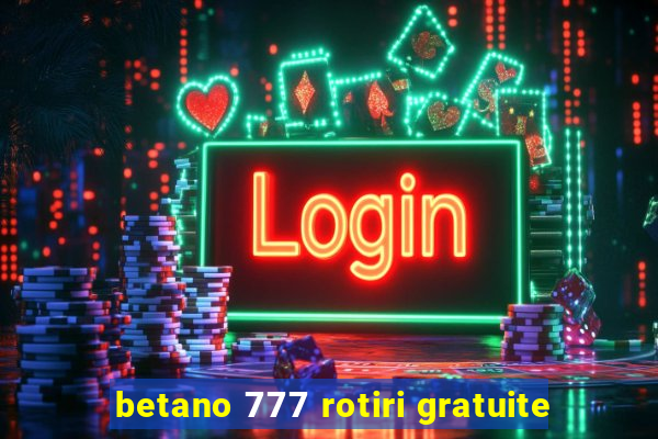 betano 777 rotiri gratuite