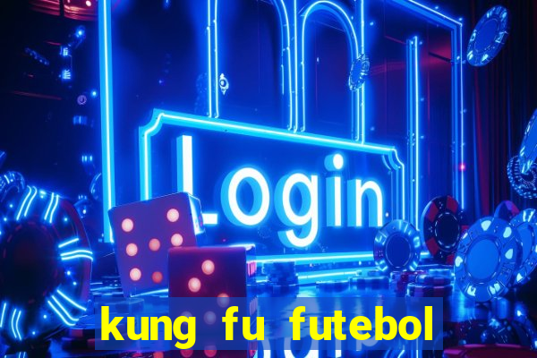 kung fu futebol clube dublado online