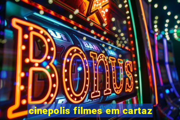 cinepolis filmes em cartaz