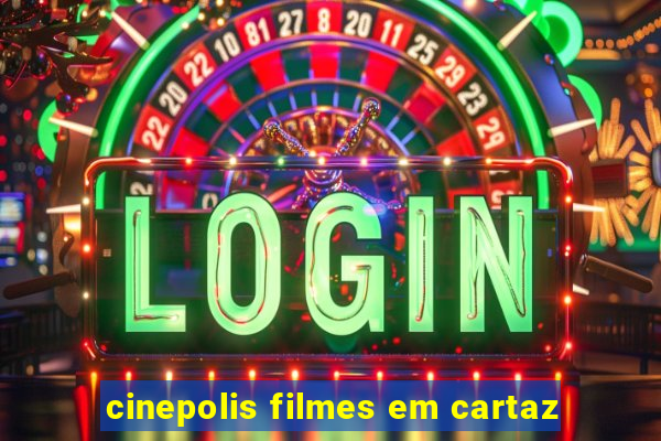 cinepolis filmes em cartaz