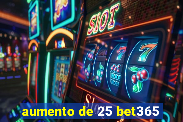 aumento de 25 bet365