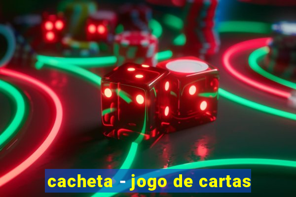 cacheta - jogo de cartas