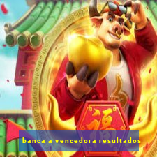 banca a vencedora resultados