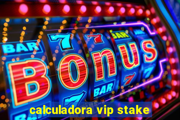 calculadora vip stake