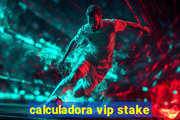 calculadora vip stake