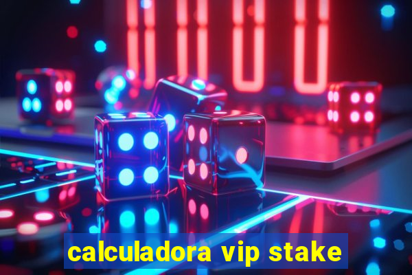 calculadora vip stake