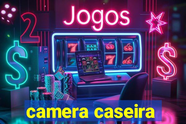 camera caseira