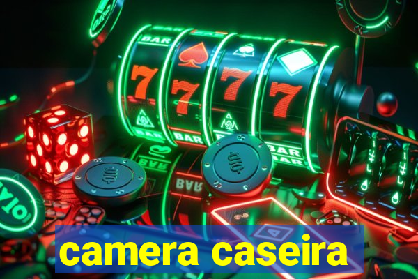 camera caseira