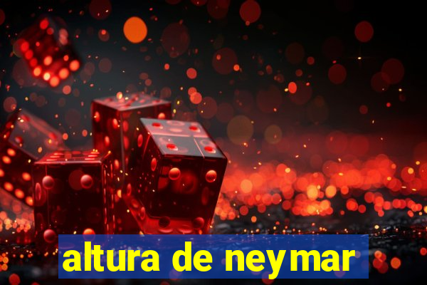 altura de neymar