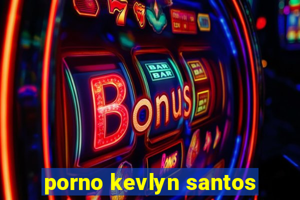 porno kevlyn santos