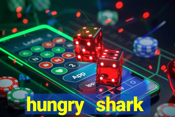 hungry shark evolution dinheiro infinito