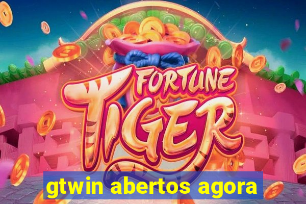 gtwin abertos agora