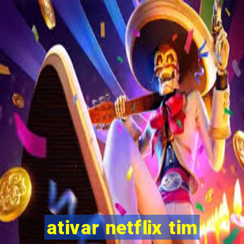 ativar netflix tim