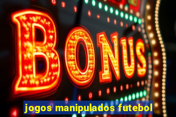 jogos manipulados futebol