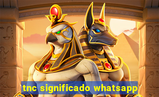 tnc significado whatsapp